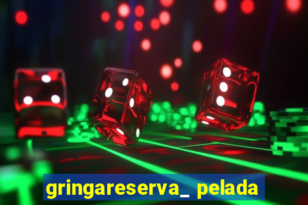 gringareserva_ pelada